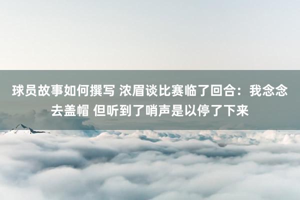 球员故事如何撰写 浓眉谈比赛临了回合：我念念去盖帽 但听到了哨声是以停了下来