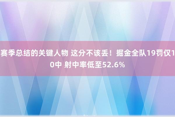 赛季总结的关键人物 这分不该丢！掘金全队19罚仅10中 射中率低至52.6%