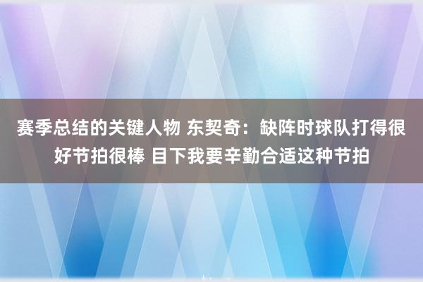 赛季总结的关键人物 东契奇：缺阵时球队打得很好节拍很棒 目下我要辛勤合适这种节拍