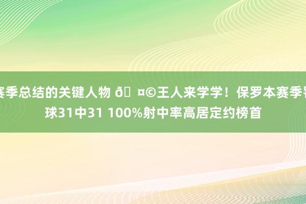 赛季总结的关键人物 🤩王人来学学！保罗本赛季罚球31中31 100%射中率高居定约榜首