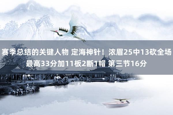 赛季总结的关键人物 定海神针！浓眉25中13砍全场最高33分加11板2断1帽 第三节16分