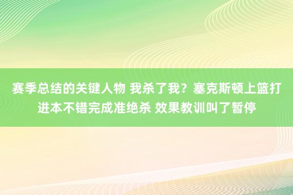 赛季总结的关键人物 我杀了我？塞克斯顿上篮打进本不错完成准绝杀 效果教训叫了暂停