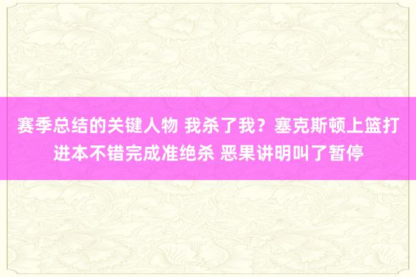 赛季总结的关键人物 我杀了我？塞克斯顿上篮打进本不错完成准绝杀 恶果讲明叫了暂停