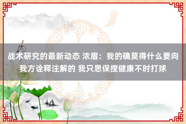 战术研究的最新动态 浓眉：我的确莫得什么要向我方诠释注解的 我只思保捏健康不时打球