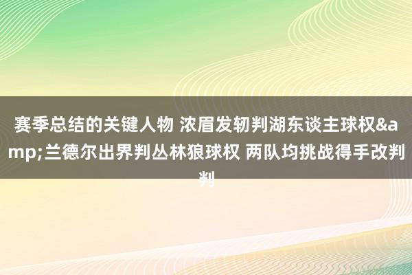 赛季总结的关键人物 浓眉发轫判湖东谈主球权&兰德尔出界判丛林狼球权 两队均挑战得手改判