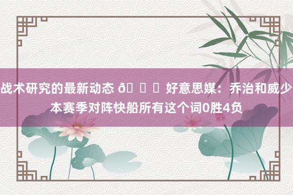 战术研究的最新动态 👀好意思媒：乔治和威少本赛季对阵快船所有这个词0胜4负