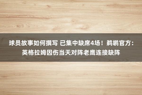 球员故事如何撰写 已集中缺席4场！鹈鹕官方：英格拉姆因伤当天对阵老鹰连接缺阵