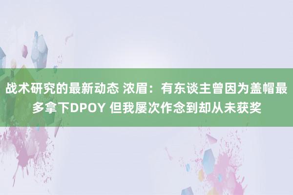 战术研究的最新动态 浓眉：有东谈主曾因为盖帽最多拿下DPOY 但我屡次作念到却从未获奖